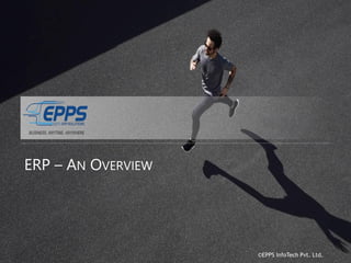 ERP – AN OVERVIEW
©EPPS InfoTech Pvt. Ltd.
 