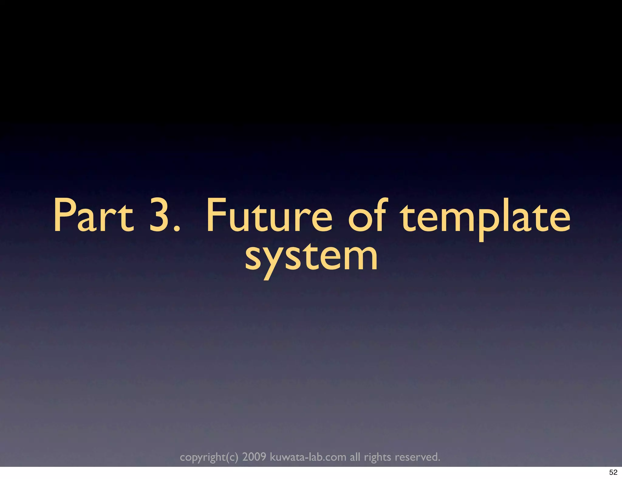 Part 3. Future of template
          system


      copyright(c) 2009 kuwata-lab.com all rights reserved.
                                                              52
 