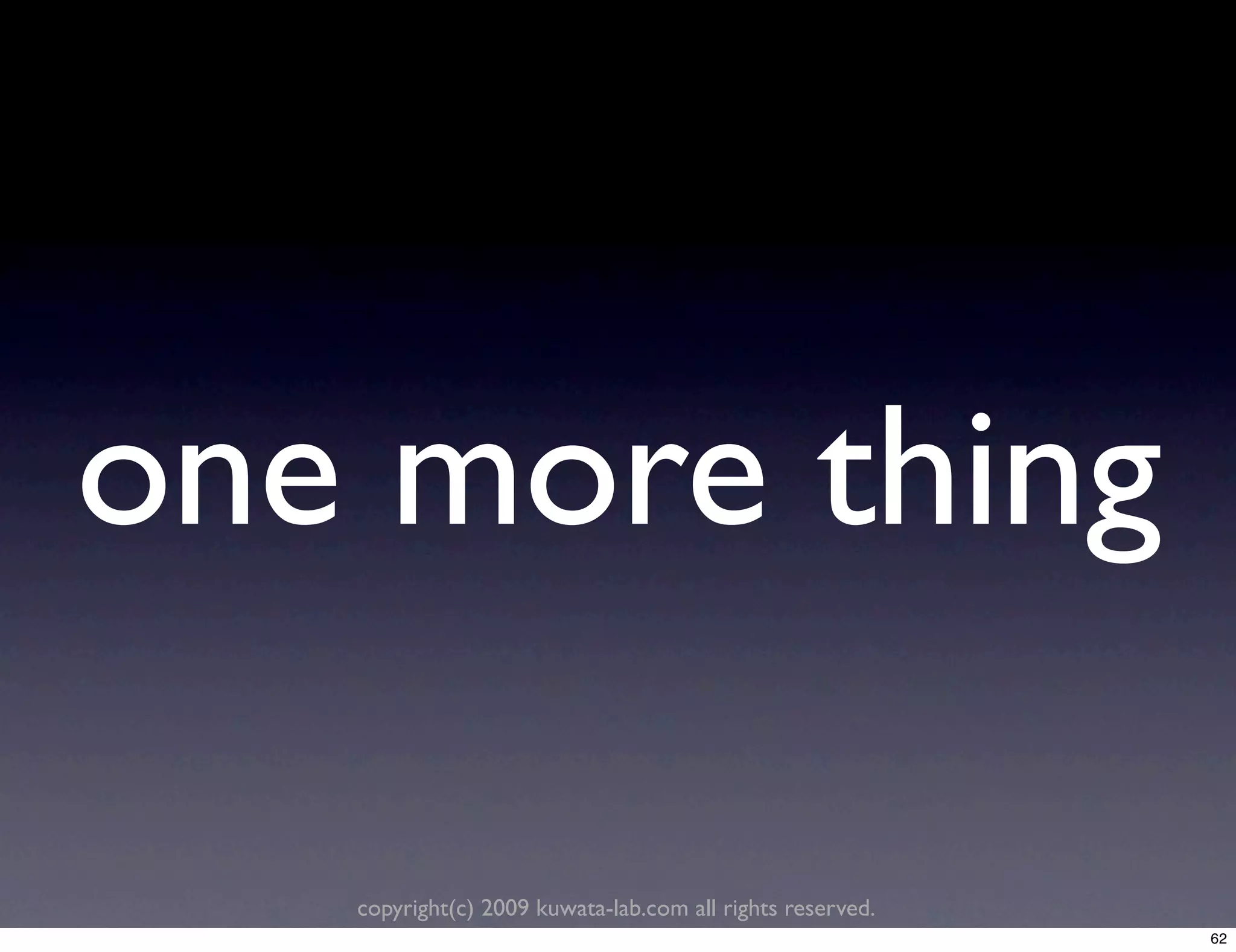 one more thing

   copyright(c) 2009 kuwata-lab.com all rights reserved.
                                                           62
 