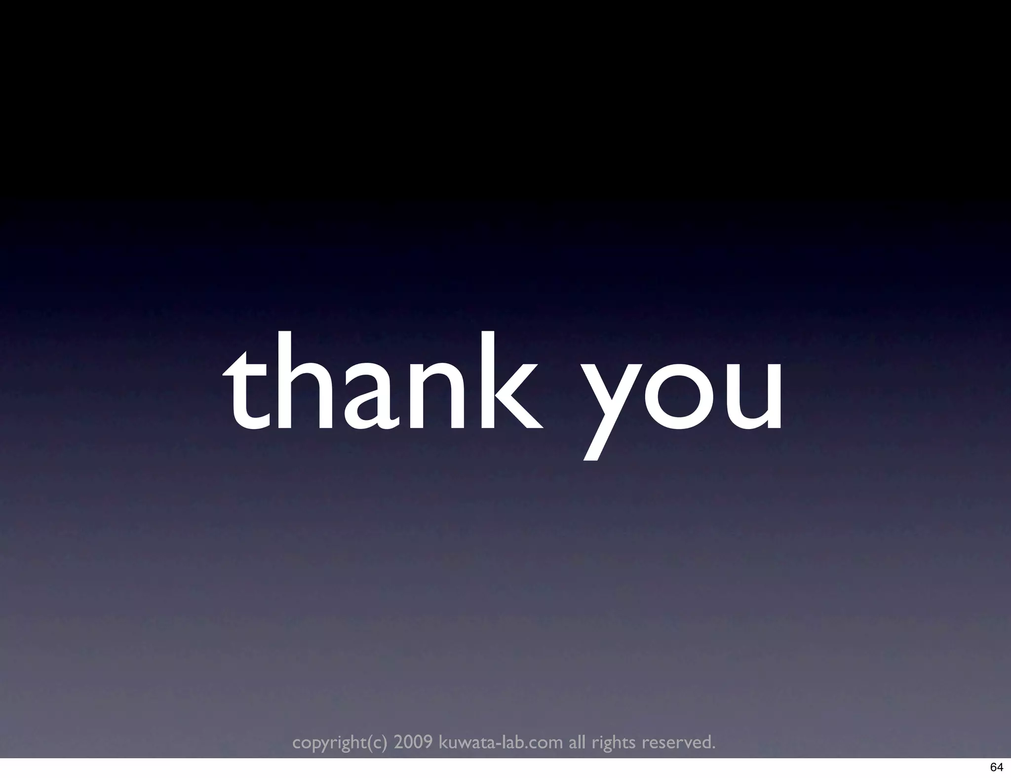 thank you

 copyright(c) 2009 kuwata-lab.com all rights reserved.
                                                         64
 