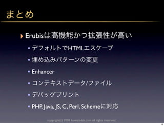 ‣ Erubis
  •                       HTML
  •
  • Enhancer
  •                                     /
  •
  • PHP, Java, JS, C, Perl, Scheme
           copyright(c) 2009 kuwata-lab.com all rights reserved.
                                                                   18
 