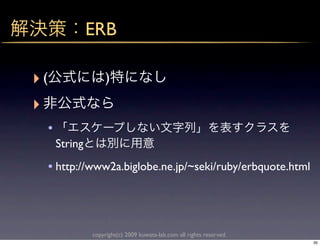 ERB

‣(                     )
‣
     •
         String
     • http://www2a.biglobe.ne.jp/~seki/ruby/erbquote.html



                  copyright(c) 2009 kuwata-lab.com all rights reserved.
                                                                          35
 