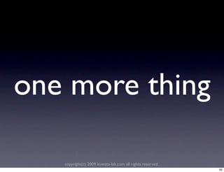 one more thing

   copyright(c) 2009 kuwata-lab.com all rights reserved.
                                                           62
 