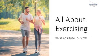 All About
Exercising
WHAT YOU SHOULD KNOW
 