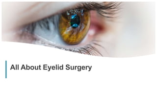 1
All About Eyelid Surgery
 