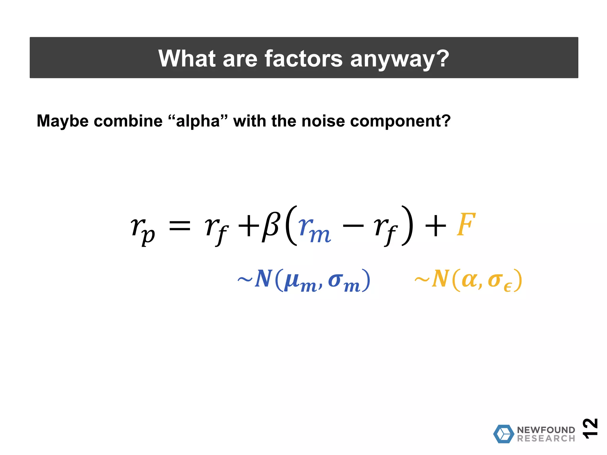 𝑟" =	𝑟$ +𝛽 𝑟' − 𝑟$ + 𝐹
12
What are factors anyway?
~𝑵(𝜶, 𝝈 𝝐)~𝑵(𝝁 𝒎, 𝝈 𝒎)
Maybe combine “alpha” with the noise component?
 