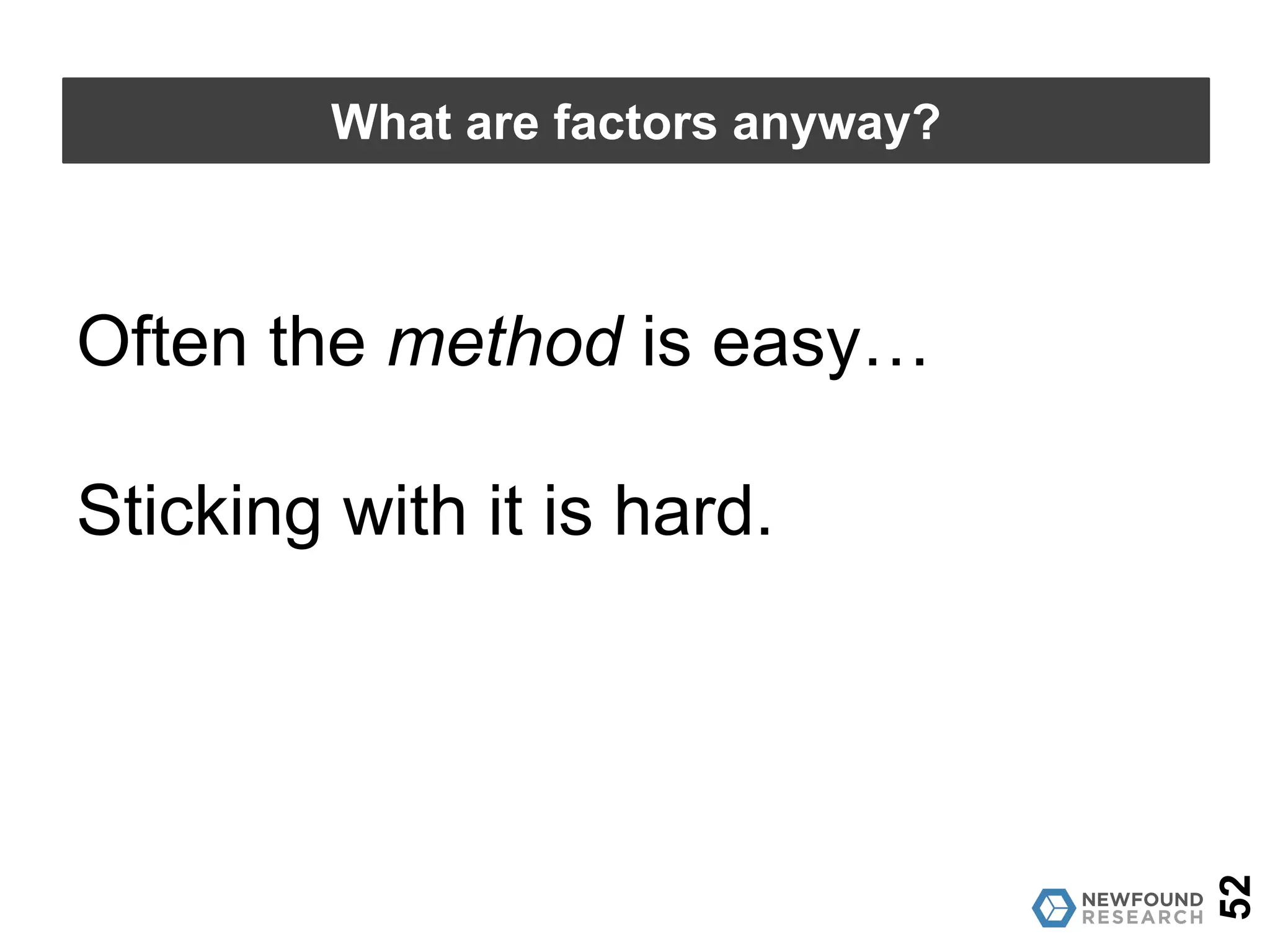 52
What are factors anyway?
“If it was easy, everybody
would do it.”
 