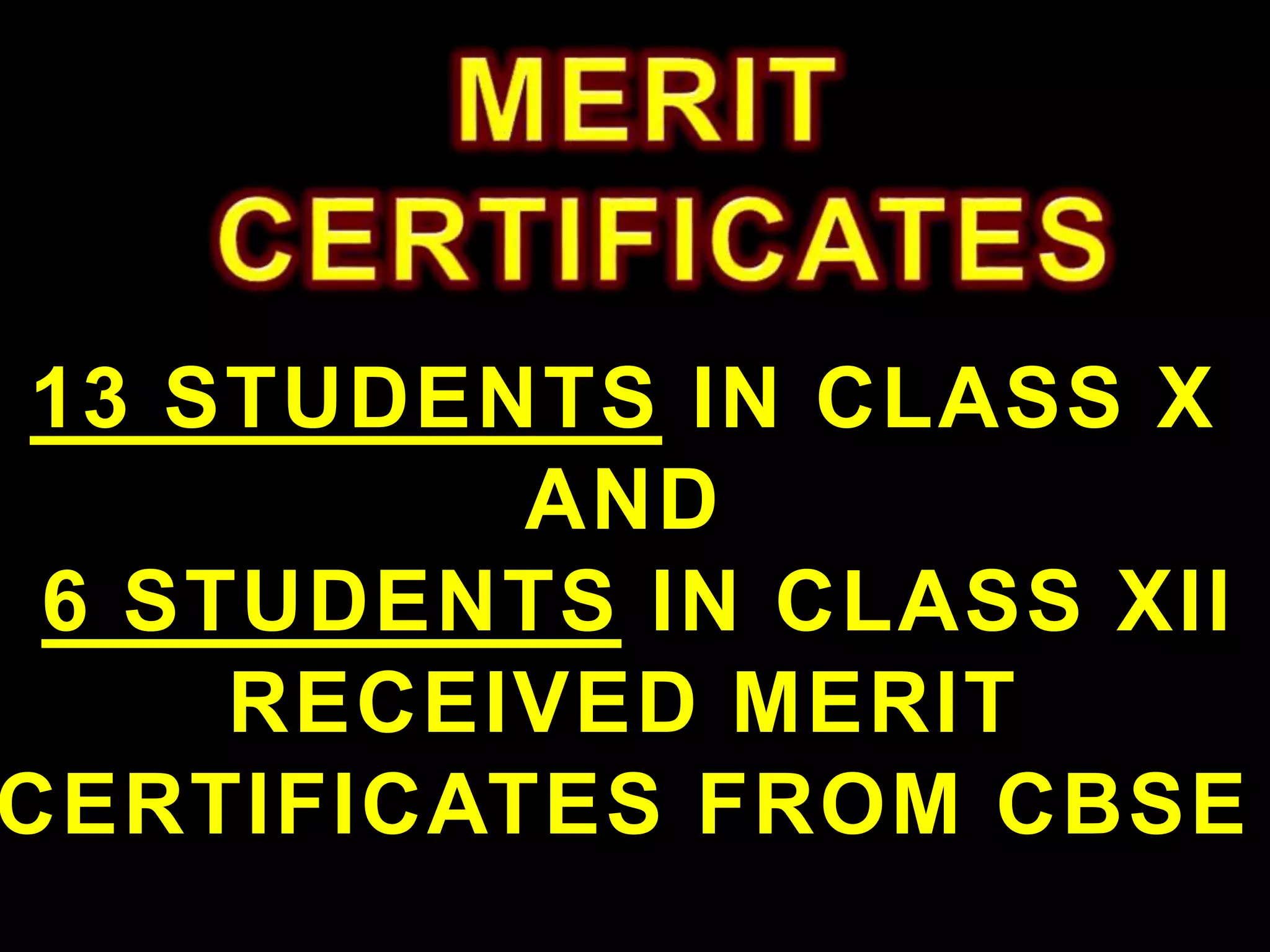 13 STUDENTS IN CLASS X
AND
6 STUDENTS IN CLASS XII
RECEIVED MERIT
CERTIFICATES FROM CBSE