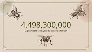 Big numbers catch your audience’s attention
4,498,300,000
 