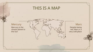 THIS IS A MAP
Mars
Mercury
Despite being
red, Mars is a
very cold place
Mercury is the
closest planet to
the Sun
 