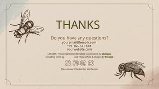 CREDITS: This presentation template was created by ݺߣsgo,
including icons by Flaticon and infographics & images by Freepik
THANKS!
Do you have any questions?
youremail@freepik.com
+91 620 421 838
yourwebsite.com
Please keep this slide for attribution
 
