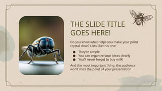 Do you know what helps you make your point
crystal clear? Lists like this one:
● They’re simple
● You can organize your ideas clearly
● You’ll never forget to buy milk!
And the most important thing: the audience
won’t miss the point of your presentation
THE SLIDE TITLE
GOES HERE!
 