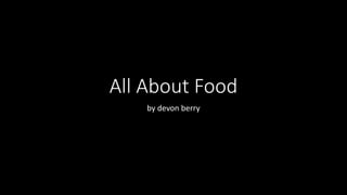 All About Food
by devon berry
 