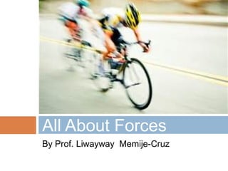 By Prof. Liwayway Memije-Cruz
All About Forces
 