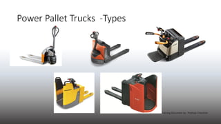 Power Pallet Trucks -Types
Training Document by : Prathap Chandran
 