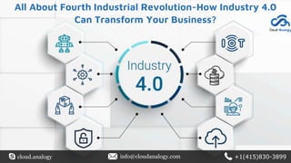 All About Fourth Industrial Revolution-How Industry 4.0
Can Transform Your Business?
cloud.analogy info@cloudanalogy.com +1(415)830-3899
 