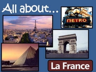 All about…
La France
 