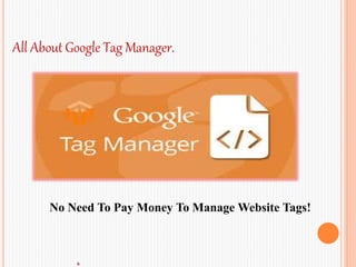 All About Google Tag Manager.
b
No Need To Pay Money To Manage Website Tags!
 