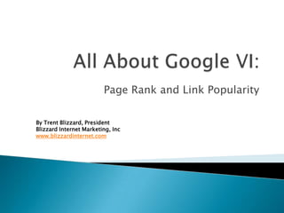 All About Google VI: Page Rank and Link Popularity By Trent Blizzard, PresidentBlizzard Internet Marketing, Inc www.blizzardinternet.com 