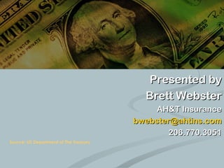 All About HSAs
                                          Presented by
                                          Brett Webster
                                             AH&T Insurance
                                        bwebster@ahtins.com
                                                206.770.3051
Source: US Department of The Treasury
 