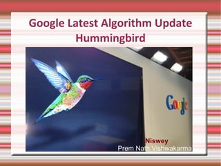 Google Latest Algorithm Update
Hummingbird

Niswey
Prem Nath Vishwakarma

 