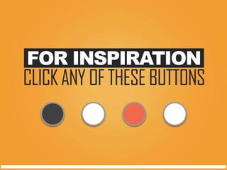 FOR INSPIRATION 
CLICK ANY OF THESE BUTTONS 
