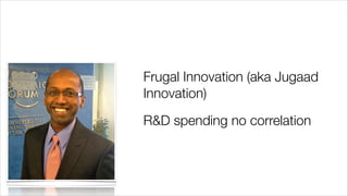 Frugal Innovation (aka Jugaad
Innovation)
R&D spending no correlation

 