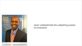 never underestimate the unleashing powers
of constraints

 