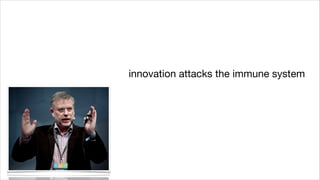 innovation attacks the immune system


 