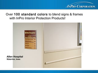Over 100 standard colors to blend signs & frames
with InPro Interior Protection Products!
Allen Hospital
Waterloo, Iowa
 