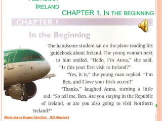 CHAPTER 1. IN THE BEGINNING
María Jesús Duque Sánchez IES Alquivira
ALL ABOUT
IRELAND
 