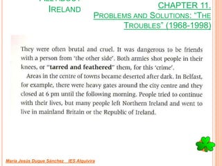 CHAPTER 11.
PROBLEMS AND SOLUTIONS: “THE
TROUBLES” (1968-1998)
María Jesús Duque Sánchez IES Alquivira
ALL ABOUT
IRELAND
 