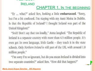 CHAPTER 1. IN THE BEGINNING
María Jesús Duque Sánchez IES Alquivira
ALL ABOUT
IRELAND
 