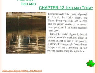 CHAPTER 12. IRELAND TODAY
María Jesús Duque Sánchez IES Alquivira
ALL ABOUT
IRELAND
 