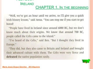 CHAPTER 1. IN THE BEGINNING
María Jesús Duque Sánchez IES Alquivira
ALL ABOUT
IRELAND
 