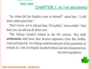 CHAPTER 1. IN THE BEGINNING
María Jesús Duque Sánchez IES Alquivira
ALL ABOUT
IRELAND
 