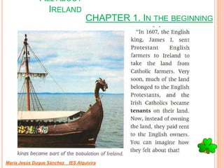 CHAPTER 1. IN THE BEGINNING
María Jesús Duque Sánchez IES Alquivira
ALL ABOUT
IRELAND
 