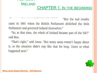 CHAPTER 1. IN THE BEGINNING
María Jesús Duque Sánchez IES Alquivira
ALL ABOUT
IRELAND
 