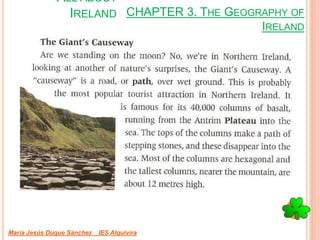 CHAPTER 3. THE GEOGRAPHY OF
IRELAND
María Jesús Duque Sánchez IES Alquivira
ALL ABOUT
IRELAND
 