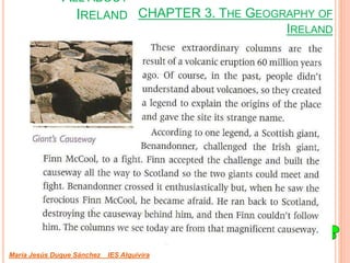 CHAPTER 3. THE GEOGRAPHY OF
IRELAND
María Jesús Duque Sánchez IES Alquivira
ALL ABOUT
IRELAND
 