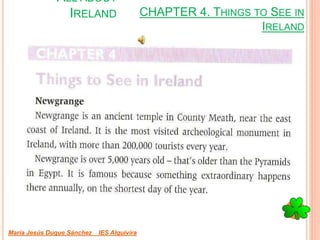 CHAPTER 4. THINGS TO SEE IN
IRELAND
María Jesús Duque Sánchez IES Alquivira
ALL ABOUT
IRELAND
 