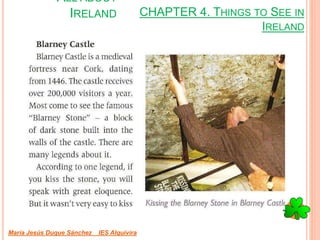 CHAPTER 4. THINGS TO SEE IN
IRELAND
María Jesús Duque Sánchez IES Alquivira
ALL ABOUT
IRELAND
 