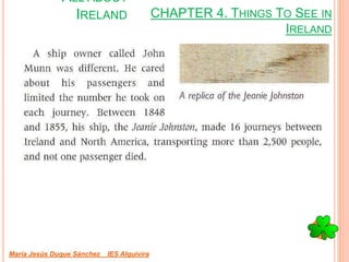 CHAPTER 4. THINGS TO SEE IN
IRELAND
María Jesús Duque Sánchez IES Alquivira
ALL ABOUT
IRELAND
 