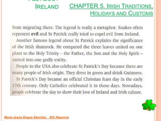 CHAPTER 5. IRISH TRADITIONS,
HOLIDAYS AND CUSTOMS
María Jesús Duque Sánchez IES Alquivira
ALL ABOUT
IRELAND
 