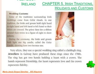 CHAPTER 5. IRISH TRADITIONS,
HOLIDAYS AND CUSTOMS
María Jesús Duque Sánchez IES Alquivira
ALL ABOUT
IRELAND
 