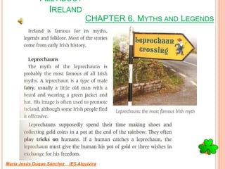CHAPTER 6. MYTHS AND LEGENDS
María Jesús Duque Sánchez IES Alquivira
ALL ABOUT
IRELAND
 