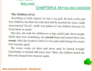 CHAPTER 6. MYTHS AND LEGENDS
María Jesús Duque Sánchez IES Alquivira
ALL ABOUT
IRELAND
 