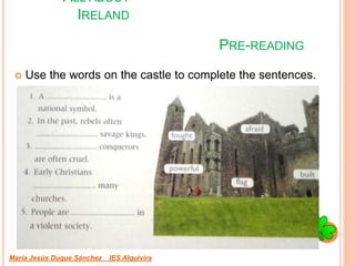 PRE-READING
 Use the words on the castle to complete the sentences.
María Jesús Duque Sánchez IES Alquivira
ALL ABOUT
IRELAND
 