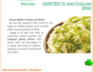 CHAPTER 10. IRISH FOOD AND
DRINK
María Jesús Duque Sánchez IES Alquivira
ALL ABOUT
IRELAND
 