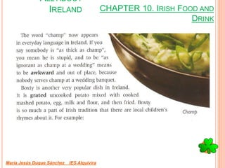 CHAPTER 10. IRISH FOOD AND
DRINK
María Jesús Duque Sánchez IES Alquivira
ALL ABOUT
IRELAND
 